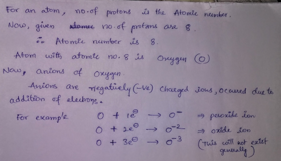 For an atom, no. of protons is the Atomie neember. Now, givers automat no. of protams are 8. o Atomie number is 8. Atom with