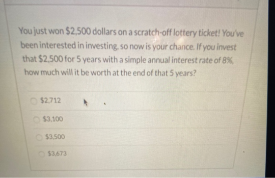 You just won $2,500 dollars on a scratch-off lottery ticket! Youve been interested in investing, so now is your chance. If y