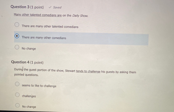Question 3 (1 point) ✓ Saved Many other talented comedians are on the Daily Show. There are many other talented comedians The