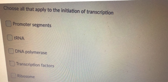 Choose all that apply to the initiation of transcription Promoter segments tRNA DNA polymerase Transcription factors Ribosome