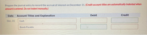 Prepare the journal entry to record the accrual of interest on December 31. (Credit account titles are automatically Indented