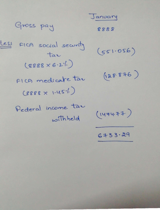 January Gross pay 8888 Less FICA social sewrity tar (gso-155) (8888 x 6-21.) (28.876) FICA medicate tar C8888 x 1:45%) Peder