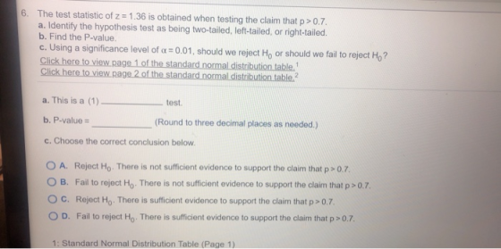 6. The test statistic of z = 1.36 is obtained when testing the claim that p > 0.7. a. Identify the hypothesis test as being t