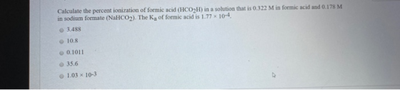 Calculate the percent ionization of formic acid (HCO2H) in a solution that is 0.322 M in formic acid and 0.178 M in sodium fo