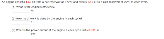 An engine absorbs 1.67 kJ from a hot reservoir at 277°C and expels 1.19 kJ to a cold reservoir at 27°C in each cycle. (a) Wha