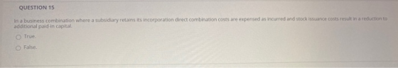 QUESTION 15 In a business combination where a subsidiary retains its incorporation direct combination costs are expensed as i