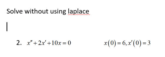 Solve without using laplace 2. X + 2x +10x = 0 x(0)=6, x(0)=3