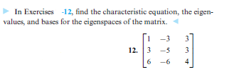 In Exercises 12, find the characteristic equation, the eigen- values, and bases for the eigenspaces of the matrix. 1-3 3 12 3