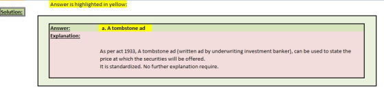 Answer is highlighted in yellow: Solution: a. A tombstone ad Answer: Explanation As per act 1933, A tombstone ad (written ad by underwriting investment banker), can be used to state the price at which the securities will be offered. It is standardized. No further explanation require.