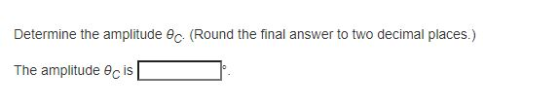 Determine the amplitude 6c (Round the final answer to two decimal places.) The amplitude ecis