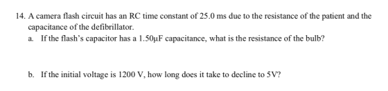 14. A camera flash circuit has an RC time constant of 25.0 ms due to the resistance of the patient and the capacitance of the