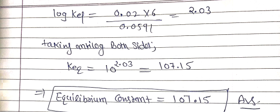 log kef= 0.02 X6 = 2.03 -0.0594 taking antilog Both Sides; . Keq = 10203 - 107.15 Equilibaium congdant = 107.15 | Ave