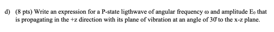 d) (8 pts) Write an expression for a P-state ligthwave of angular frequency w and amplitude Eo that is propagating in the +z