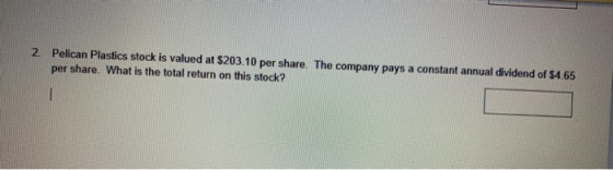 2. Pelican Plastics stock is valued at $203.10 per share. The company pays a constant annual dividend of $4.65 per share. Wha