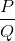 \frac{P}{Q}