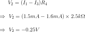 V2 = (11 – 13)R4 = V2 = (1.5m A - 1.6m A) x 2.5k V2 = -0.25V