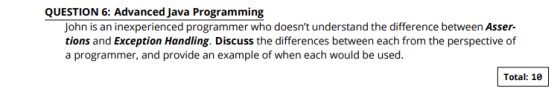 QUESTION 6: Advanced Java Programming John is an inexperienced programmer who doesnt understand the difference between Asser