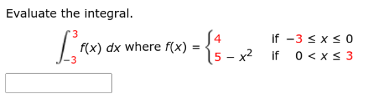 Evaluate the integral. 3 4 [ rwa f(x) dx where f(x) = 15 - x2 if -3 SXO if 0<x<3