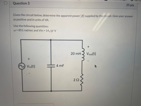 Question 3 25 pts Given the circuit below, determine the apparent power supplied by the circuit. Give your answer as positive