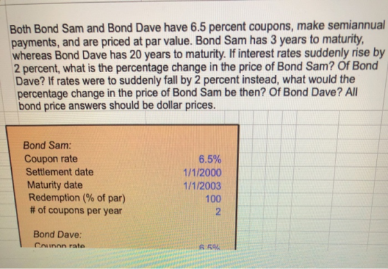 Both Bond Sam and Bond Dave have 6.5 percent coupons, make semiannual payments, and are priced at par value. Bond Sam has 3 y