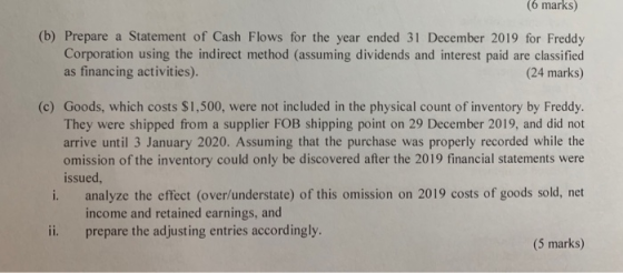 (6 marks) (b) Prepare a Statement of Cash Flows for the year ended 31 December 2019 for Freddy Corporation using the indirect