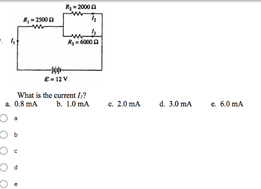R2 = 2000 R, = 2500 Ry = 6000 -W/ E = 12 V What is the current I? a. 0.8 mA b. 1.0 mA c. 2.0 mA d. 3.0 mA e. 6.0 mA