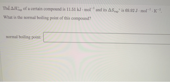 Thd AHyap of a certain compound is 11.51 kJ - mol- and its A Svapº is 69.92 J. mol-.K-!! What is the normal boiling point of