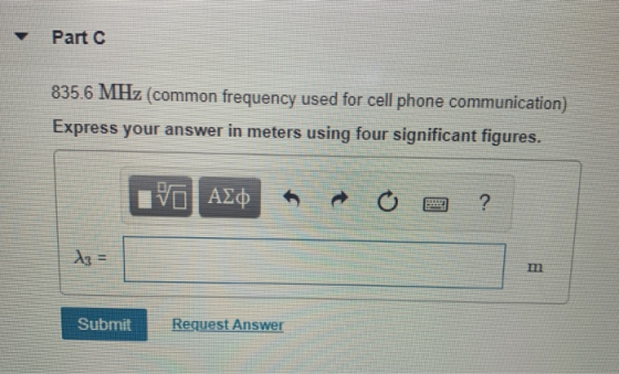 Part 6 835.6 MHz (common frequency used for cell phone communication) Express your answer in meters using four significant fi