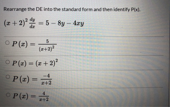 Rearrange the DE into the standard form and then identify P(x). (x + 2)2 dny = 5 – 84 – 4xy 5 O P(x) = (x+2) O P(x) = (x + 2)