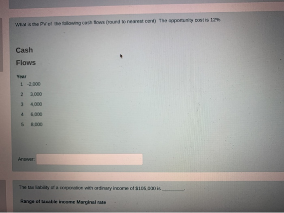 What is the PV of the following cash flows (round to nearest cent) The opportunity cost is 12% Cash Flows Year 1 -2,000 2 3,0