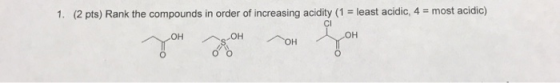 1. (2 pts) Rank the compounds in order of increasing acidity (1 = least acidic, 4 = most acidic)
