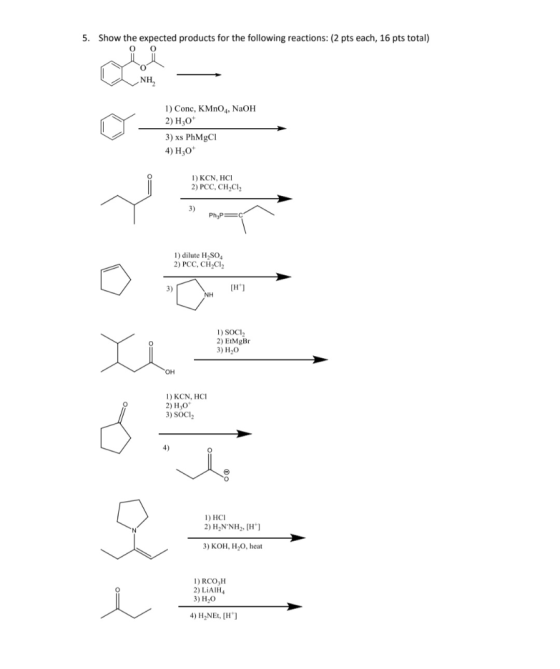 5. Show the expected products for the following reactions: (2 pts each, 16 pts total) 0 O NH 1) Conc, KMnO4, NaOH 2) H20+ 3)