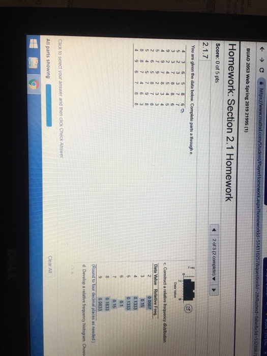 С https://www.rnathxl.com/S 5141102578 BUAD 2053 Web Spring 2019 21995 (1) Homework: Section Score: 0 of 5 pts 2.1 Homework 2 36586 Data Value 2 6 5 8 7 8 0.15 8 8 7 4 6 3 4 9 6 7 88 4 0.1333 5 0.1333 0.15 0.1833 0.0833 8 d Develop a relative frequency histogram. Choos Click to select your answer and then click Check Answer Clear All All parts showing