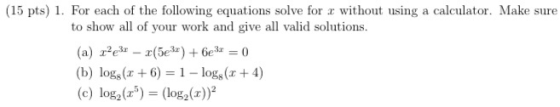 (15 pts) 1. For each of the following equations solve for r without using a calculator. Make sure to show all of your work an