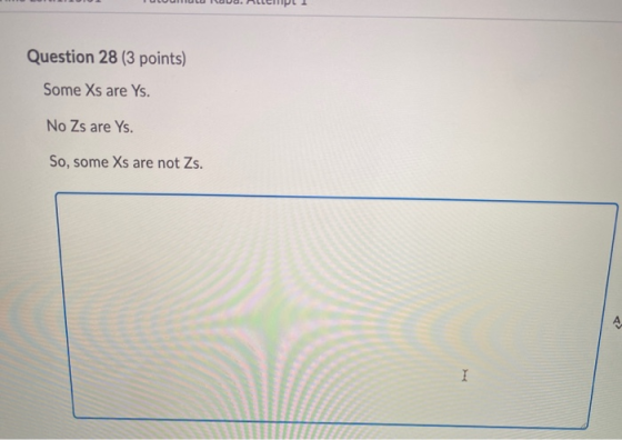 Question 28 (3 points) Some Xs are Ys. No Zs are Ys. So, some Xs are not Zs. 1