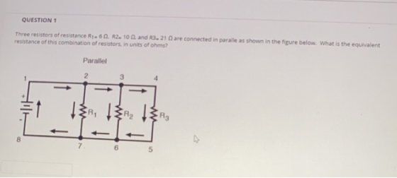 QUESTION 1 Three resistors of resistance R-60. R2. 100 and 3.21 Q are connected in paralle as shown in the figure below. What