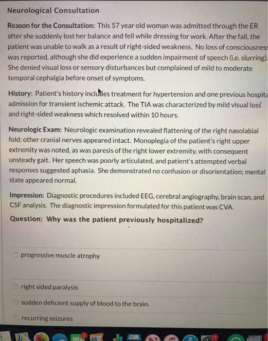 Neurological Consultation Reason for the Consultation: This 57 year old woman was admitted through the ER after she suddenly