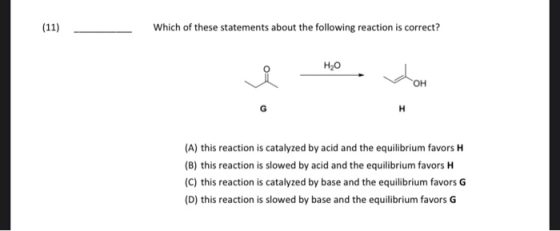 (11) - Which of these statements about the following reaction is correct? H20 OH (A) this reaction is catalyzed by acid and t