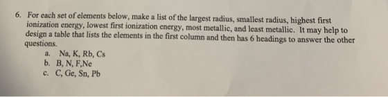 6. For each set of elements below, make a list of the largest radius, smallest radius, highest first ionization energy, lowes