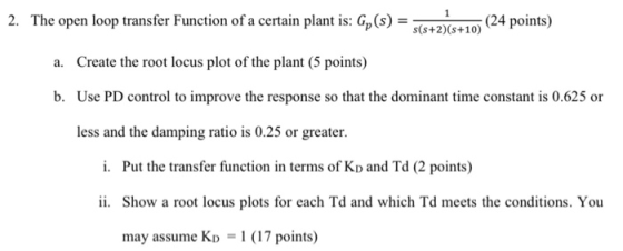 ,(s): (24 points) 2. The open loop transfer Function of a certain plant is: G„( s(s+2)(s+10) a. Create the root locus plot of