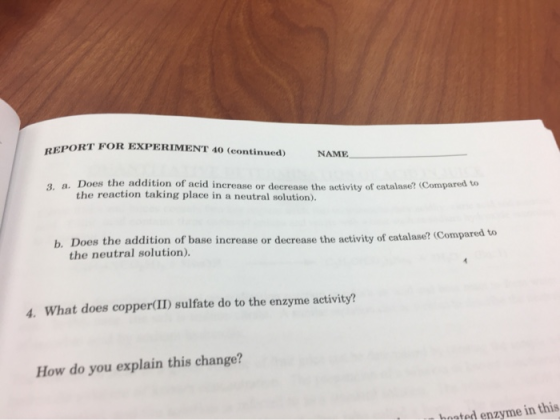 PORT FOR EXPERIMENT 40 (continued) REPORT FO NAME 3. Does the addition of acid increase or decrease the activity of catalase?