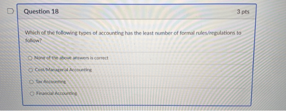 D Question 18 3 pts Which of the following types of accounting has the least number of formal rules/regulations to follow? No
