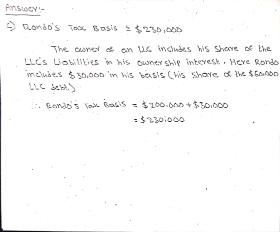 Answer- c) Rondos Tax Basis & $230,000 1. The owner of an LLE includes his Share of the LLES Liabilities in his ownership