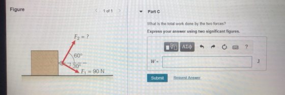 Figure Part C What is the total work done by the two forces? Express your answer using two significant figures. F = ? Yo AED