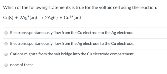 Which of the following statements is true for the voltaic cell using the reaction: Cu(s) + 2Ag+(aq) + 2Ag(s) + Cu2+(aq) Elect