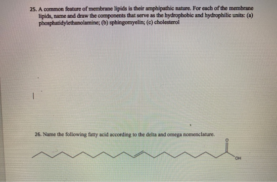 25. A common feature of membrane lipids is their amphipathic nature. For each of the membrane lipids, name and draw the compo