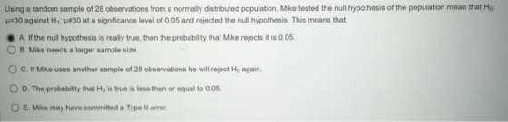 Using a random sample of 28 observations from a normally distributed population, Mike tested the null hypothesis of the popul