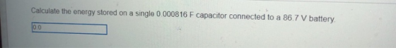 Calculate the energy stored on a single 0.000816 F capacitor connected to a 86.7 V battery
