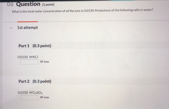 06 Question (1 point) What is the total molar concentration of all the ions in 0.0150 M solutions of the following salts in w
