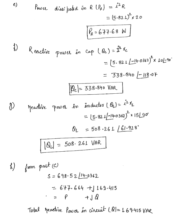 - Power dissipated in R (PR) = i²R = (5.82 L)* x 20 TPR = 677.68 W] 1 Reactive power Keactive power in cap (Qc) = 1² te = (5.